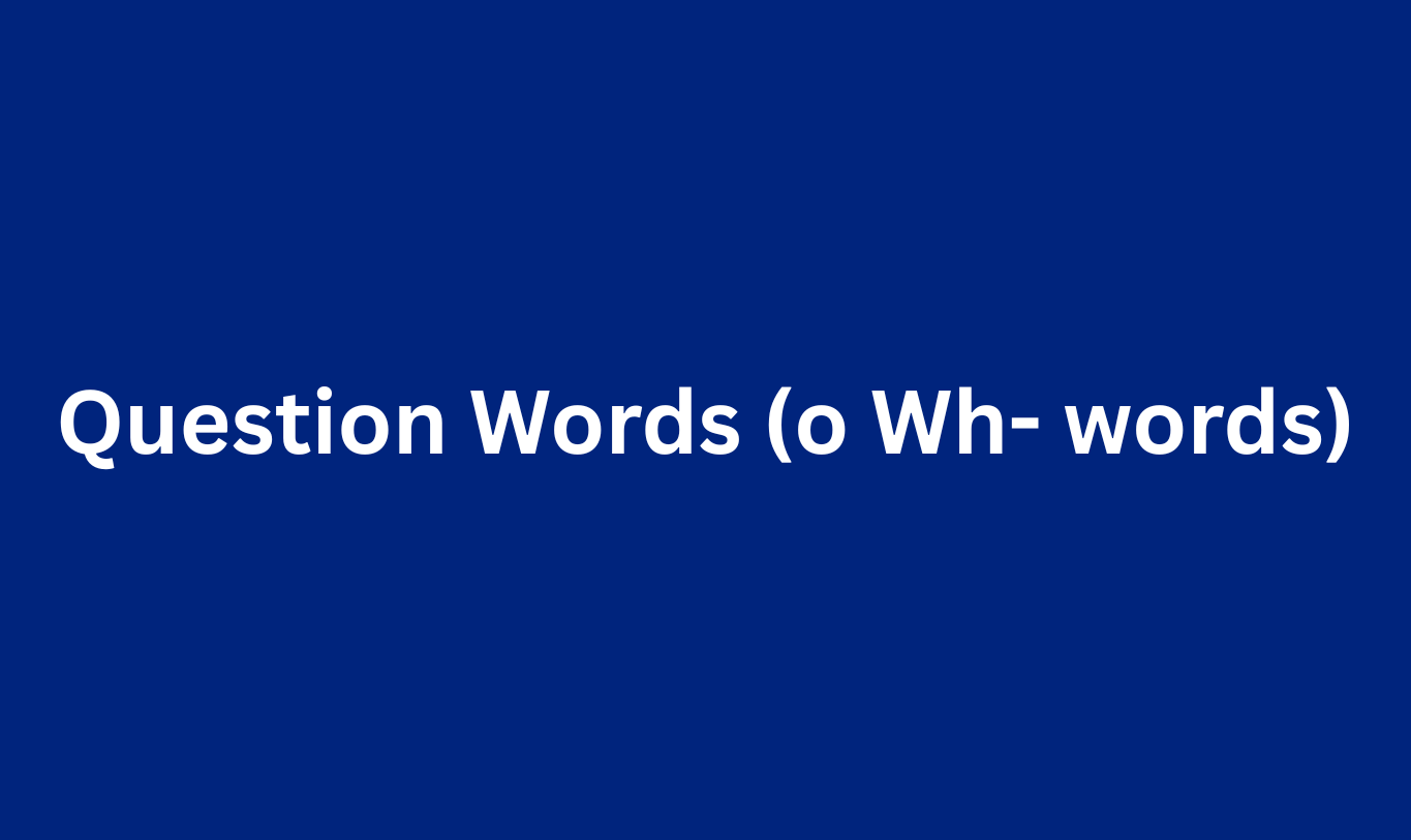 Question Words (o Wh- words)